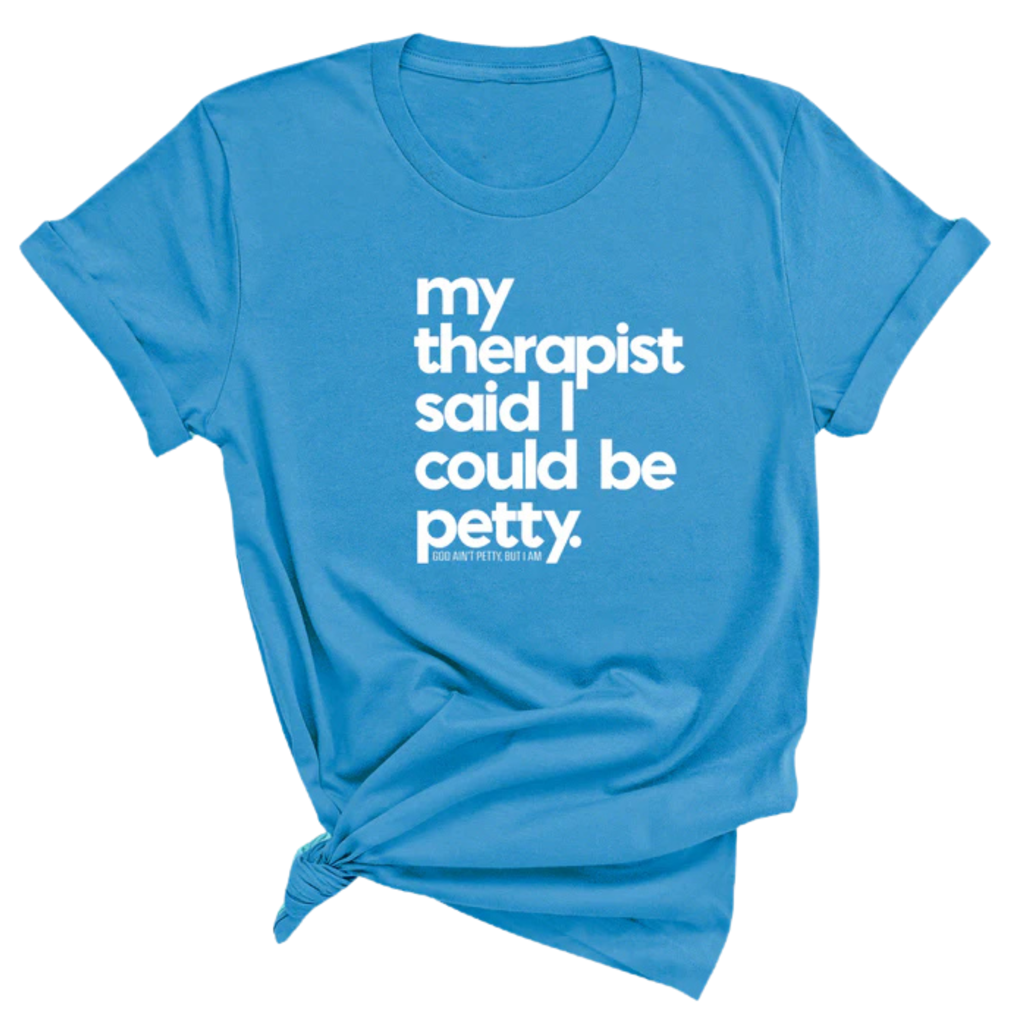 My Therapist said I could be Petty Unisex Tee-T-Shirt-The Original God Ain't Petty But I Am