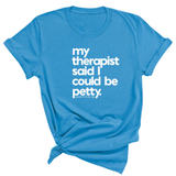 My Therapist said I could be Petty Unisex Tee-T-Shirt-The Original God Ain't Petty But I Am