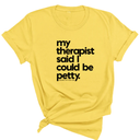 My Therapist said I could be Petty Unisex Tee-T-Shirt-The Original God Ain't Petty But I Am