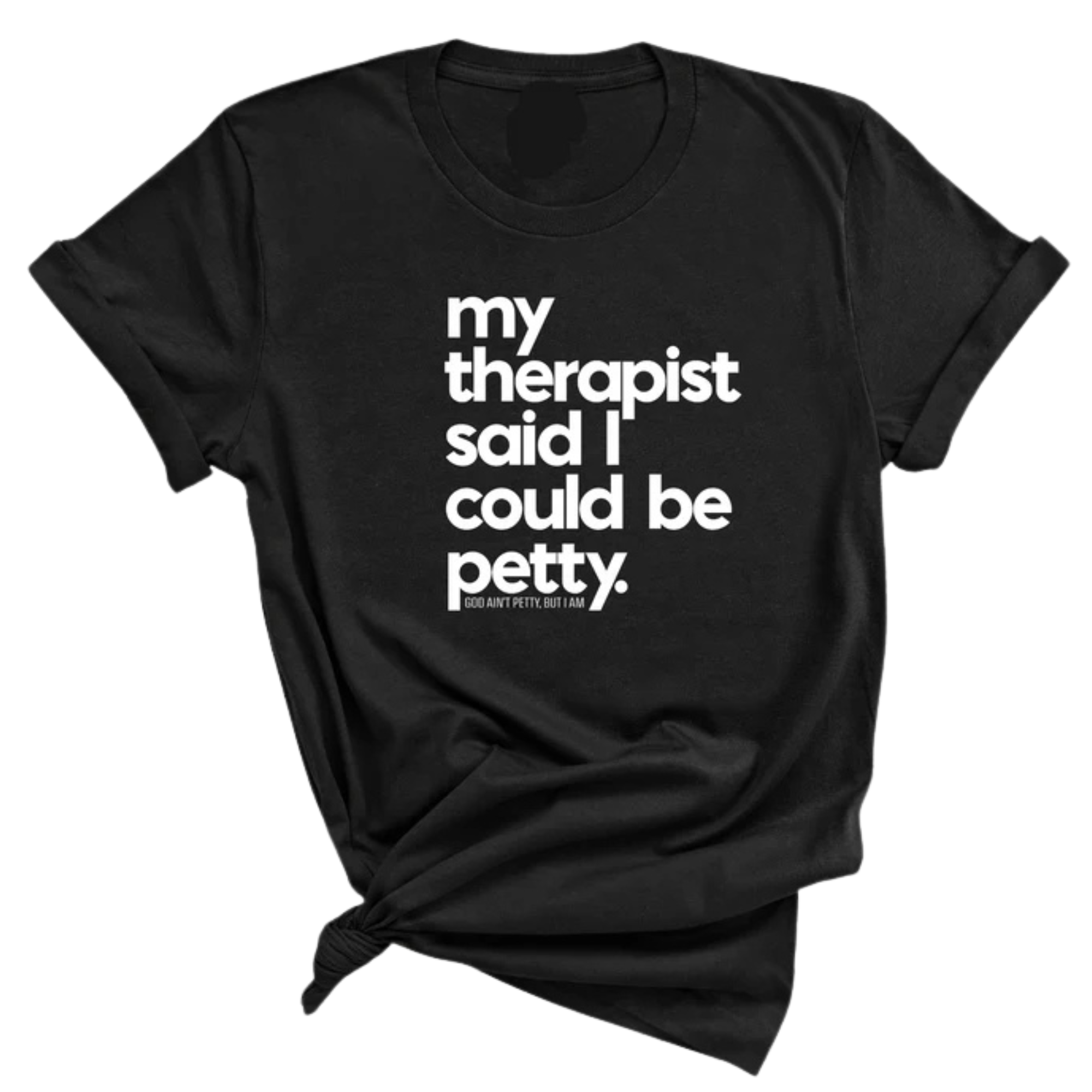 My Therapist said I could be Petty Unisex Tee-T-Shirt-The Original God Ain't Petty But I Am