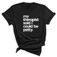 My Therapist said I could be Petty Unisex Tee-T-Shirt-The Original God Ain't Petty But I Am