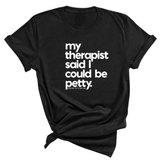My Therapist said I could be Petty Unisex Tee-T-Shirt-The Original God Ain't Petty But I Am