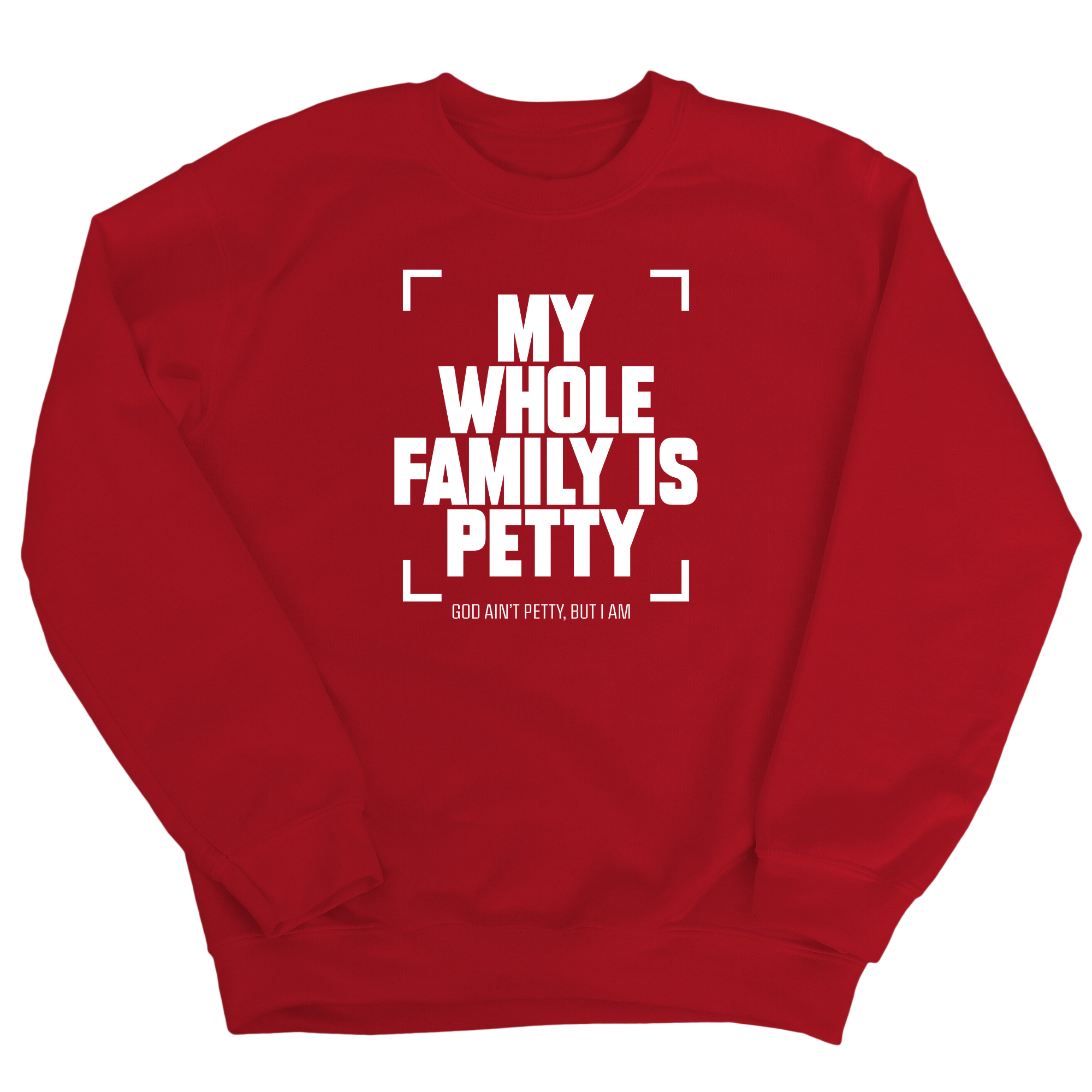 My Whole Family is Petty Unisex Sweatshirt-Sweatshirt-The Original God Ain't Petty But I Am