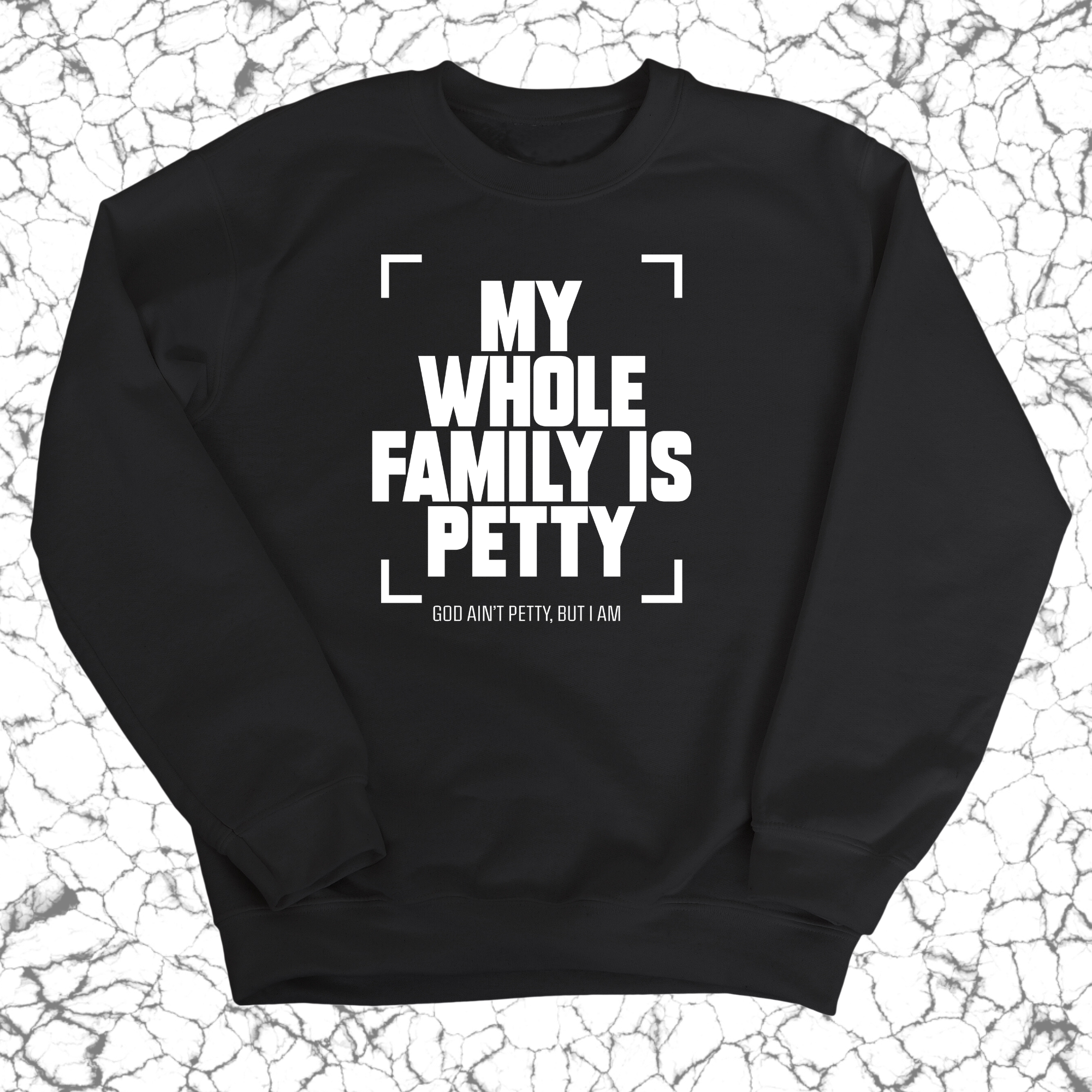 My Whole Family is Petty Unisex Sweatshirt-Sweatshirt-The Original God Ain't Petty But I Am