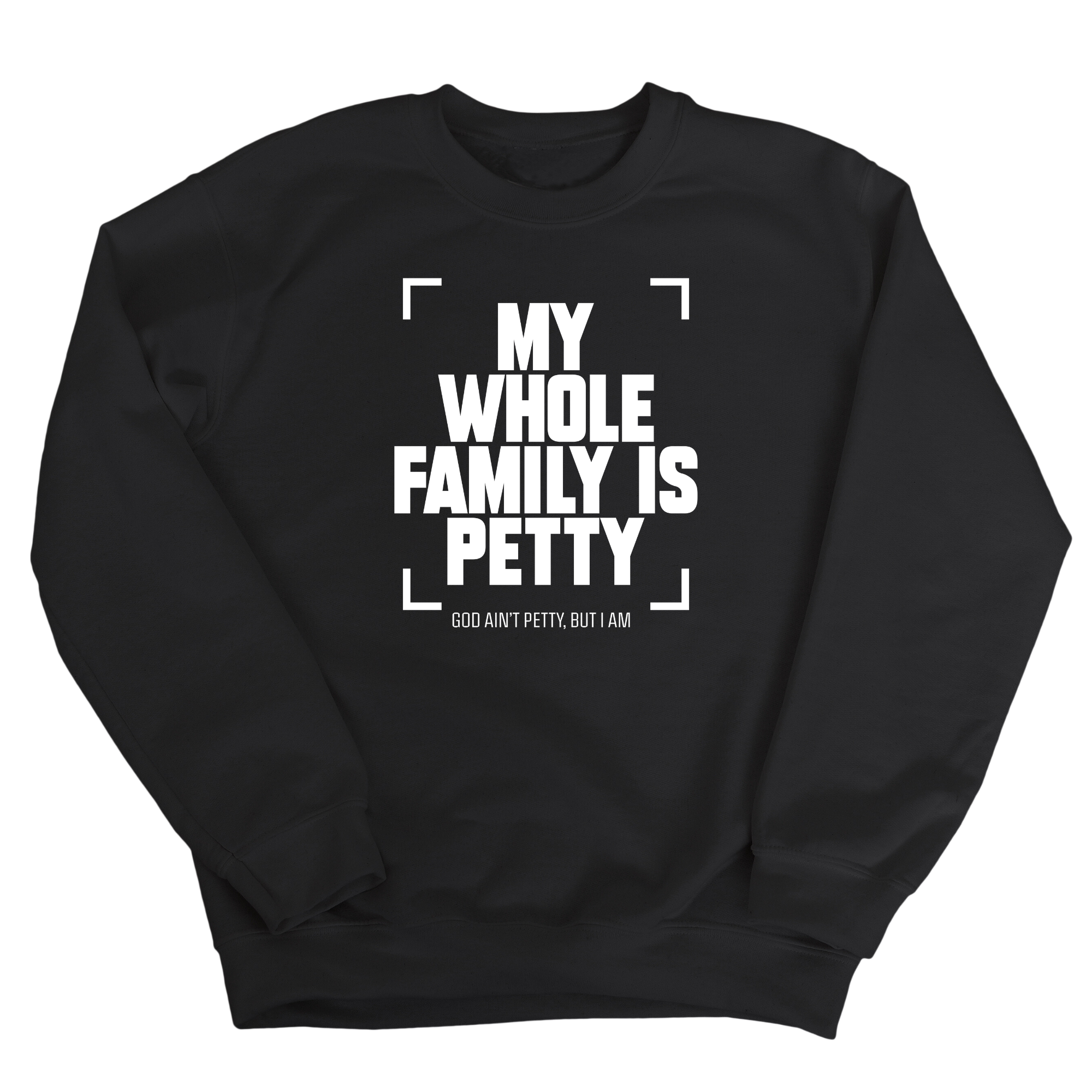 My Whole Family is Petty Unisex Sweatshirt-Sweatshirt-The Original God Ain't Petty But I Am