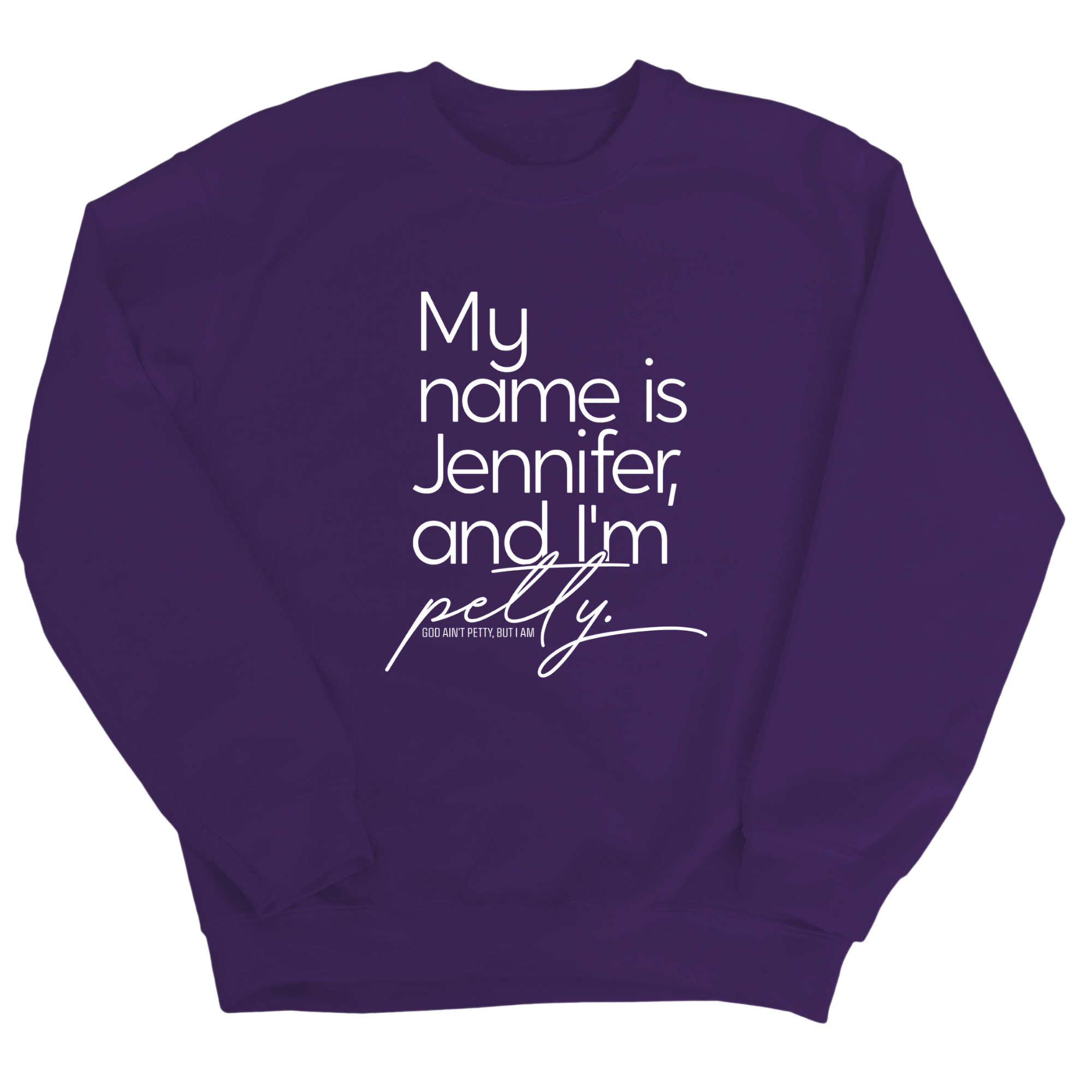 My name is Jennifer and I'm Petty Unisex Sweatshirt-Sweatshirt-The Original God Ain't Petty But I Am