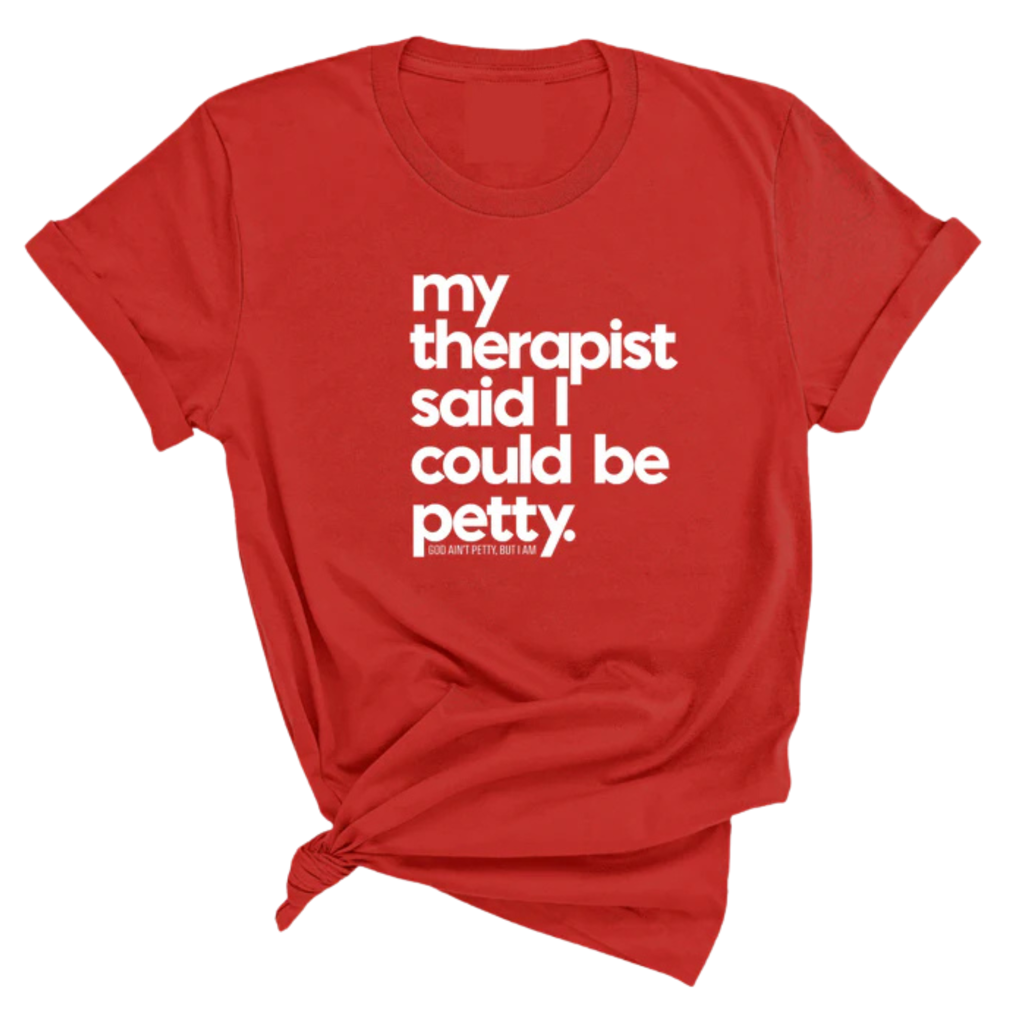 My Therapist said I could be Petty Unisex Tee