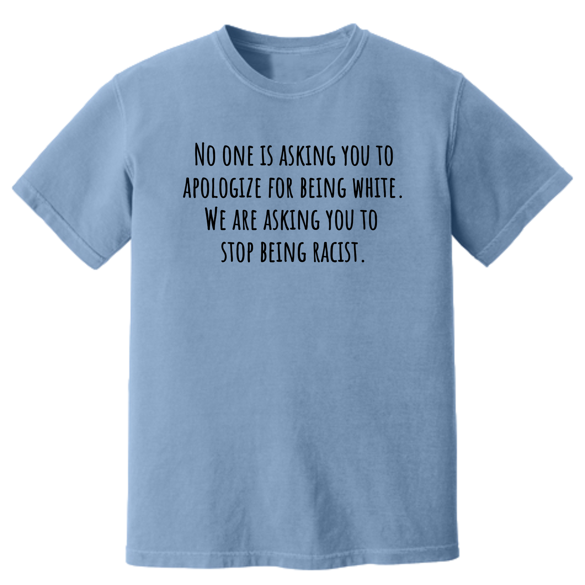 No One Is Asking You to Apologize for Being White. We Are Asking You to Stop Being Racist Unisex tee (HEAVYWEIGHT COMFORT COLORS WASHED DENIM)-T-Shirt-The Original God Ain't Petty But I Am