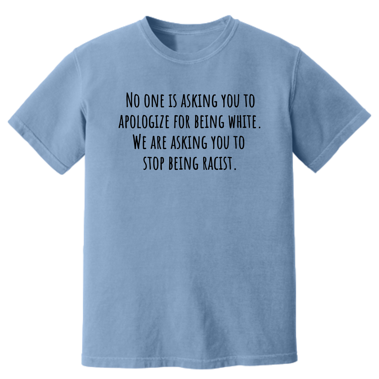 No One Is Asking You to Apologize for Being White. We Are Asking You to Stop Being Racist Unisex tee (HEAVYWEIGHT COMFORT COLORS WASHED DENIM)-T-Shirt-The Original God Ain't Petty But I Am