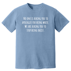 No One Is Asking You to Apologize for Being White. We Are Asking You to Stop Being Racist Unisex tee (HEAVYWEIGHT COMFORT COLORS WASHED DENIM)-T-Shirt-The Original God Ain't Petty But I Am