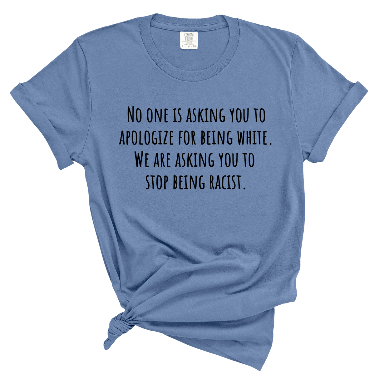 No One Is Asking You to Apologize for Being White. We Are Asking You to Stop Being Racist Unisex tee (WASHED DENIM)-T-Shirt-The Original God Ain't Petty But I Am