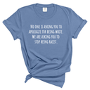 No One Is Asking You to Apologize for Being White. We Are Asking You to Stop Being Racist Unisex tee (WASHED DENIM)-T-Shirt-The Original God Ain't Petty But I Am