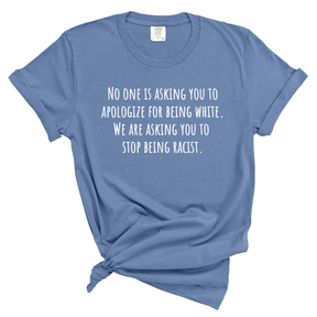 No One Is Asking You to Apologize for Being White. We Are Asking You to Stop Being Racist Unisex tee (WASHED DENIM)-T-Shirt-The Original God Ain't Petty But I Am