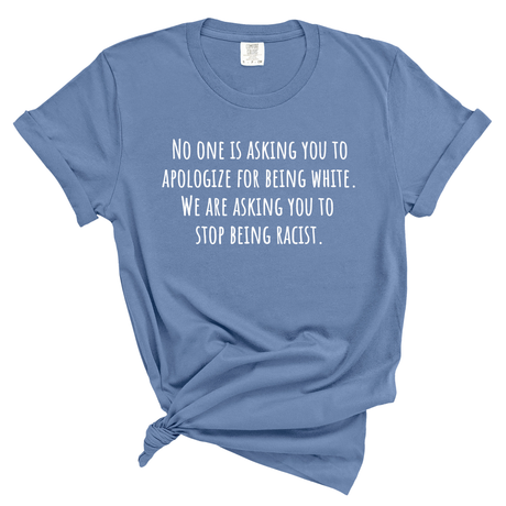 No One Is Asking You to Apologize for Being White. We Are Asking You to Stop Being Racist Unisex tee (WASHED DENIM)-T-Shirt-The Original God Ain't Petty But I Am