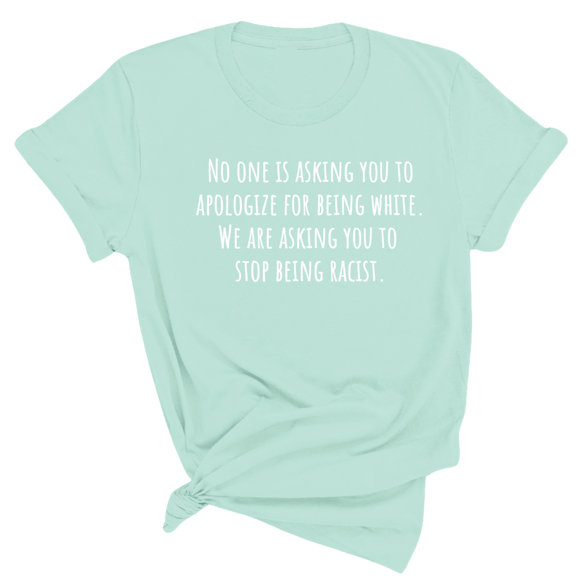 No One Is Asking You to Apologize for Being White. We’re Asking You to Stop Being Racist Unisex Tee (Spring Sale)-T-Shirt-The Original God Ain't Petty But I Am