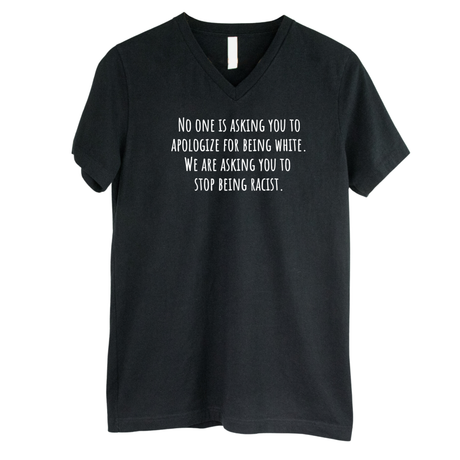 No one is asking you to apologize for being white. We are asking you to stop being racist *BLACK V-NECK* Unisex Tee-T-Shirt-The Original God Ain't Petty But I Am
