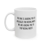 No one is asking you to apologize for being white. We are asking you to stop being racist Mug 11oz (White & Black)-Mug-The Original God Ain't Petty But I Am