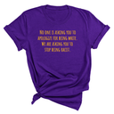 No one is asking you to apologize for being white. We are asking you to stop being racist Unisex Tee (GOLD COLLECTION)-T-Shirt-The Original God Ain't Petty But I Am