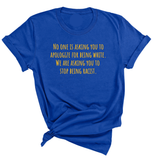 No one is asking you to apologize for being white. We are asking you to stop being racist Unisex Tee (GOLD COLLECTION)-T-Shirt-The Original God Ain't Petty But I Am