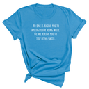 No one is asking you to apologize for being white. We are asking you to stop being racist Unisex Tee-T-Shirt-The Original God Ain't Petty But I Am