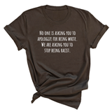 No one is asking you to apologize for being white. We are asking you to stop being racist Unisex Tee-T-Shirt-The Original God Ain't Petty But I Am