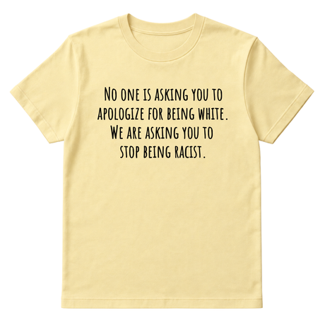 No one is asking you to apologize for being white. We are asking you to stop being racist Unisex Tee-T-Shirt-The Original God Ain't Petty But I Am