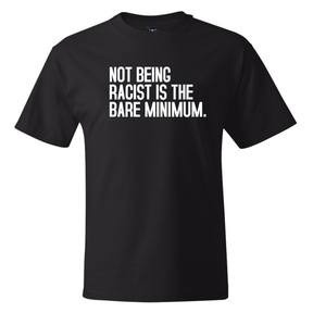 Not Being Racist Is the Bare Minimum *BLACK TALL TEE* Unisex Tee-T-Shirt-The Original God Ain't Petty But I Am