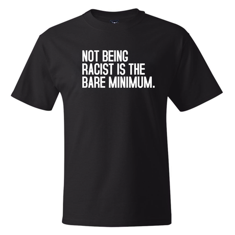 Not Being Racist Is the Bare Minimum *BLACK TALL TEE* Unisex Tee-T-Shirt-The Original God Ain't Petty But I Am