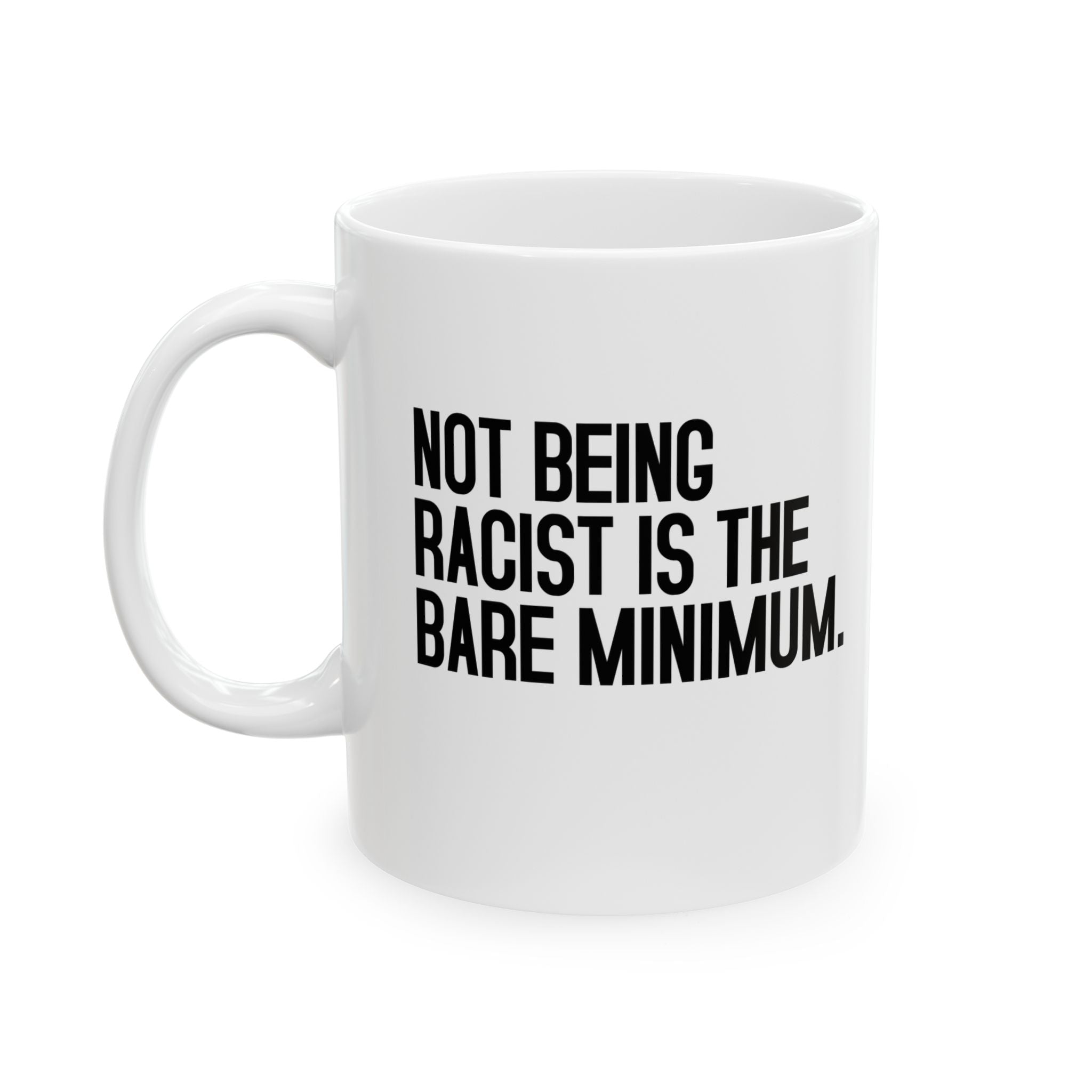 Not Being Racist Is the Bare Minimum Mug 11oz (White & Black)-Mug-The Original God Ain't Petty But I Am