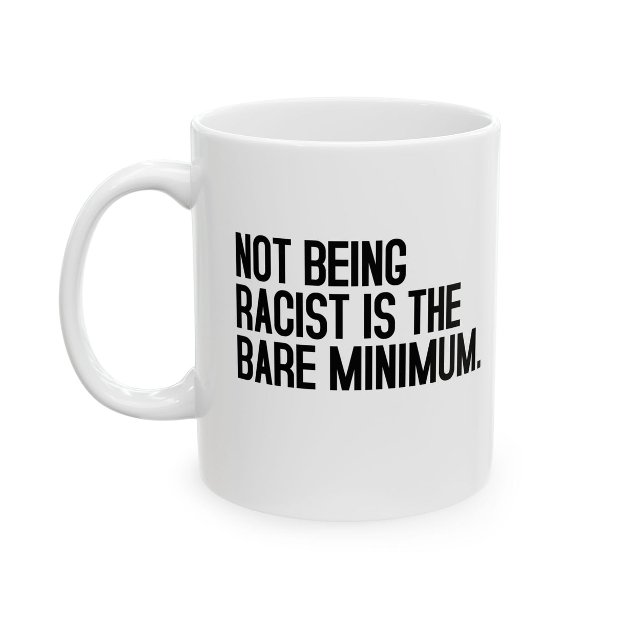 Not Being Racist Is the Bare Minimum Mug 11oz (White & Black)-Mug-The Original God Ain't Petty But I Am