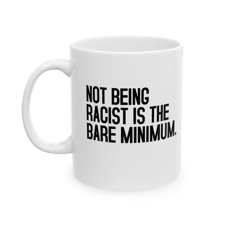 Not Being Racist Is the Bare Minimum Mug 11oz (White & Black)-Mug-The Original God Ain't Petty But I Am