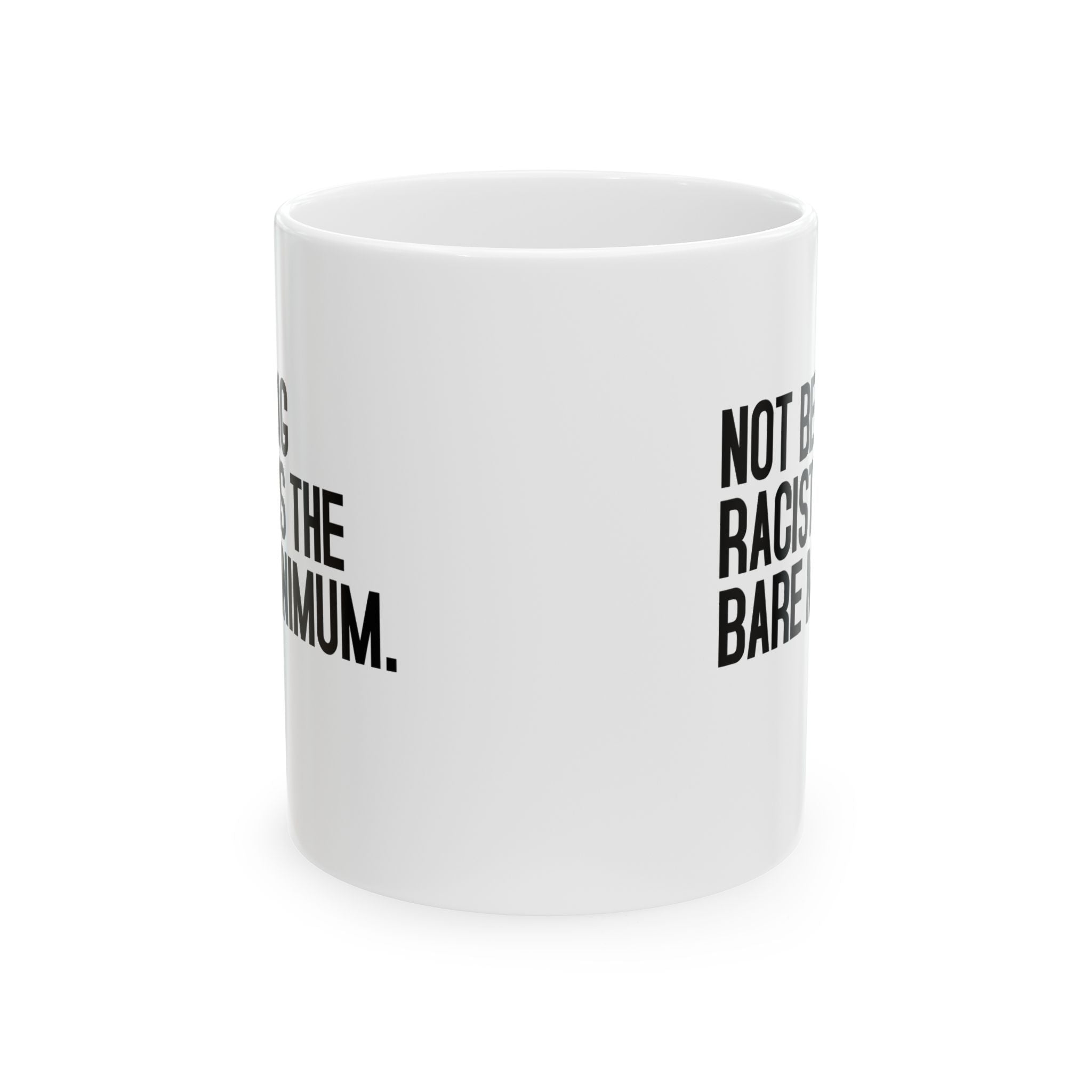Not Being Racist Is the Bare Minimum Mug 11oz (White & Black)-Mug-The Original God Ain't Petty But I Am