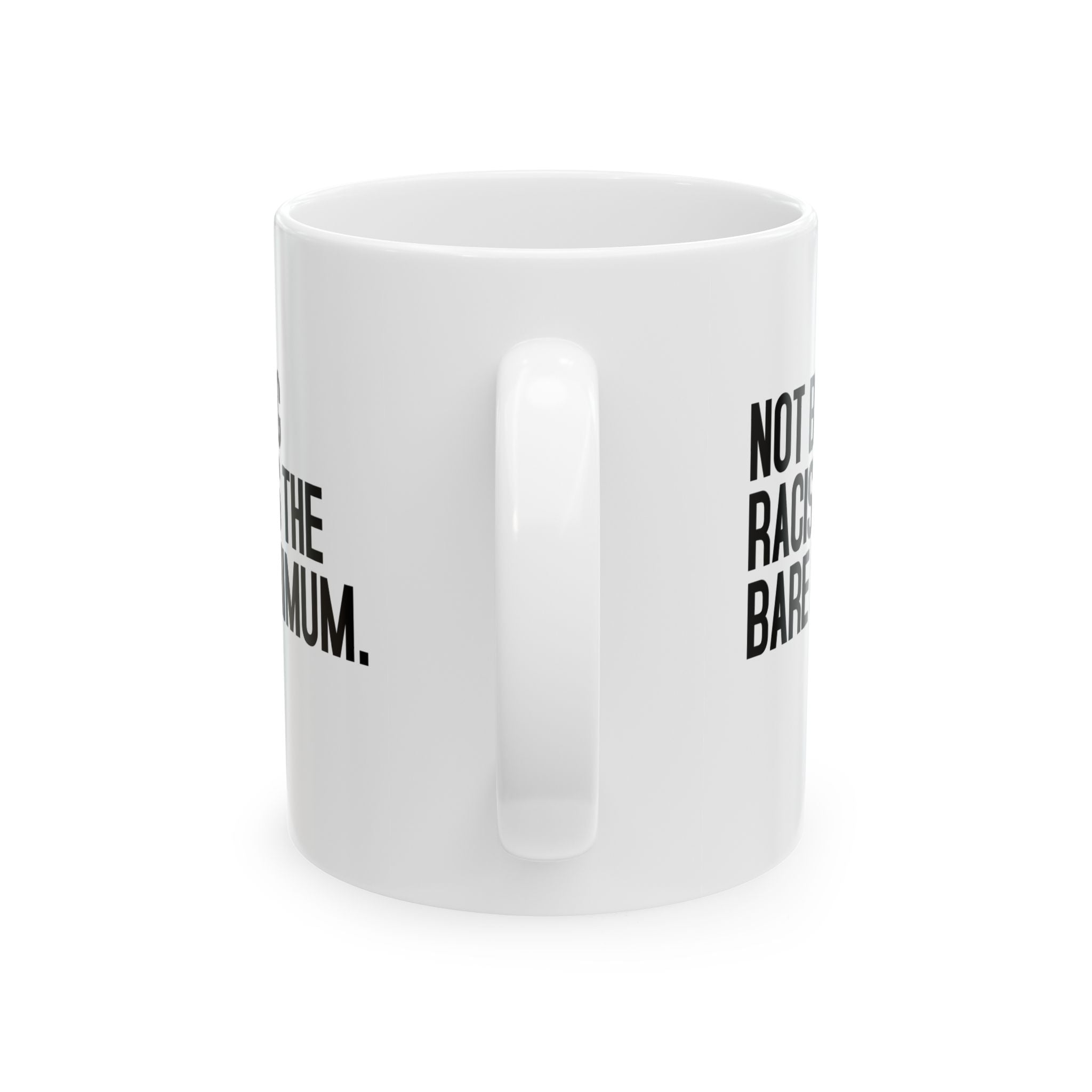 Not Being Racist Is the Bare Minimum Mug 11oz (White & Black)-Mug-The Original God Ain't Petty But I Am