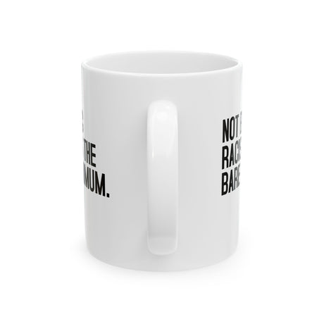 Not Being Racist Is the Bare Minimum Mug 11oz (White & Black)-Mug-The Original God Ain't Petty But I Am