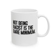 Not Being Racist Is the Bare Minimum Mug 11oz (White & Black)-Mug-The Original God Ain't Petty But I Am