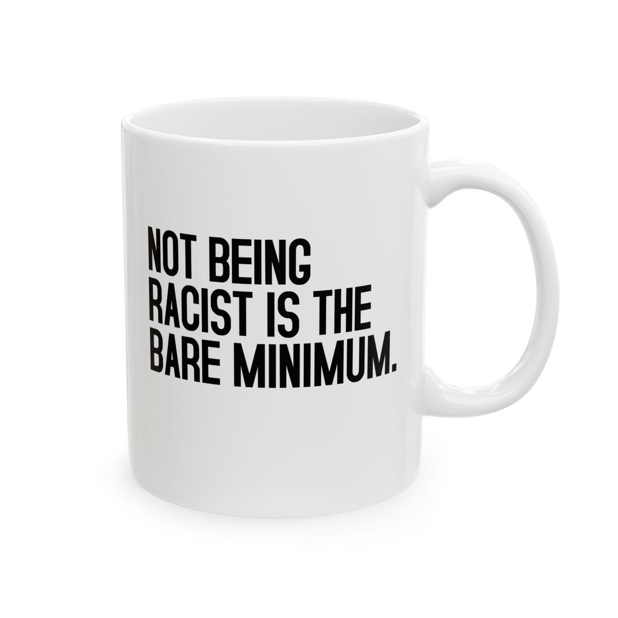 Not Being Racist Is the Bare Minimum Mug 11oz (White & Black)-Mug-The Original God Ain't Petty But I Am