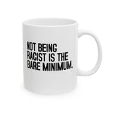 Not Being Racist Is the Bare Minimum Mug 11oz (White & Black)-Mug-The Original God Ain't Petty But I Am