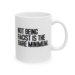 Not Being Racist Is the Bare Minimum Mug 11oz (White & Black)-Mug-The Original God Ain't Petty But I Am