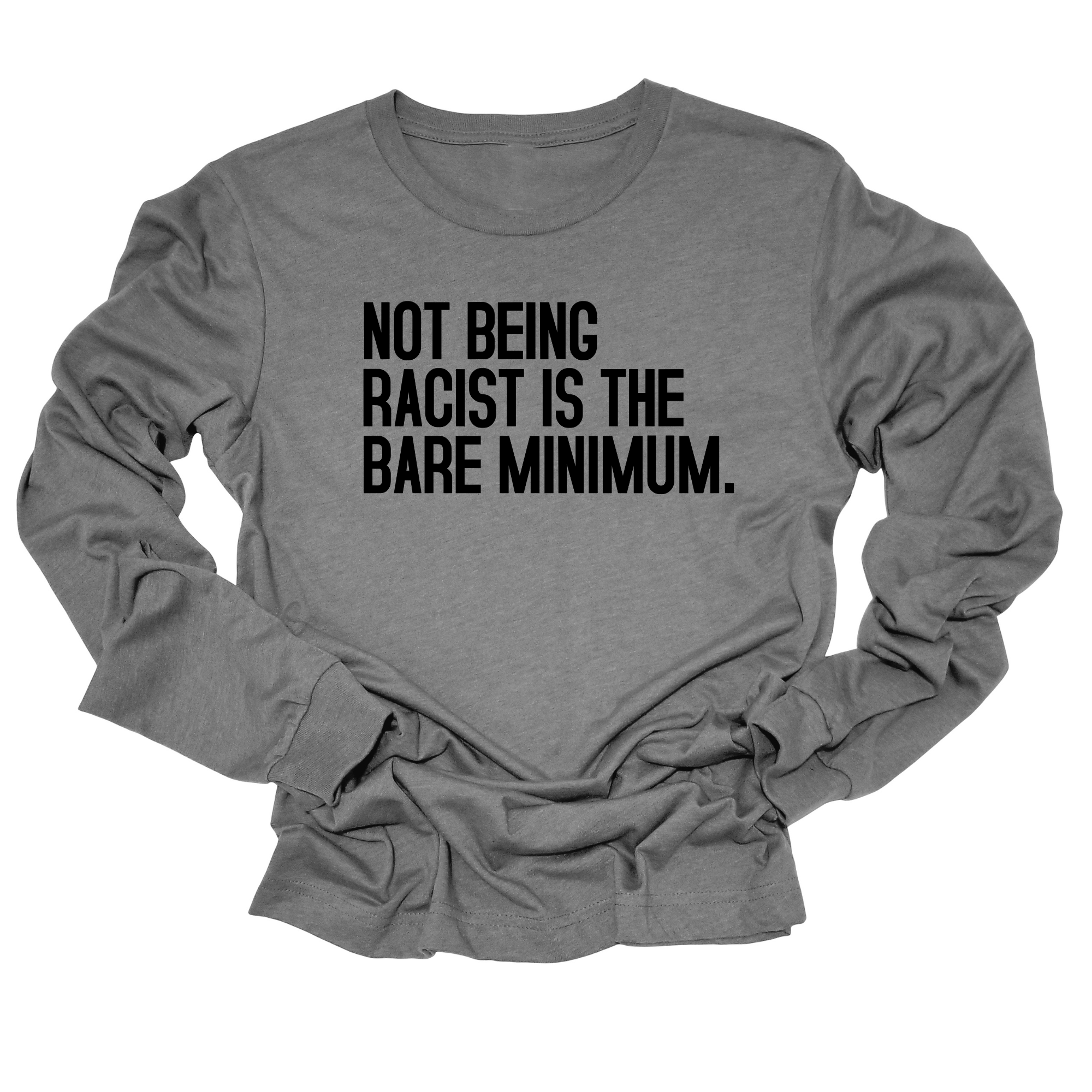 Not Being Racist Is the Bare Minimum Unisex Long Sleeved Tee-Long Sleeved T-Shirt-The Original God Ain't Petty But I Am