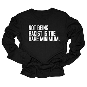 Not Being Racist Is the Bare Minimum Unisex Long Sleeved Tee-Long Sleeved T-Shirt-The Original God Ain't Petty But I Am