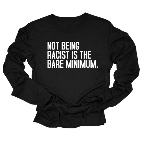 Not Being Racist Is the Bare Minimum Unisex Long Sleeved Tee-Long Sleeved T-Shirt-The Original God Ain't Petty But I Am