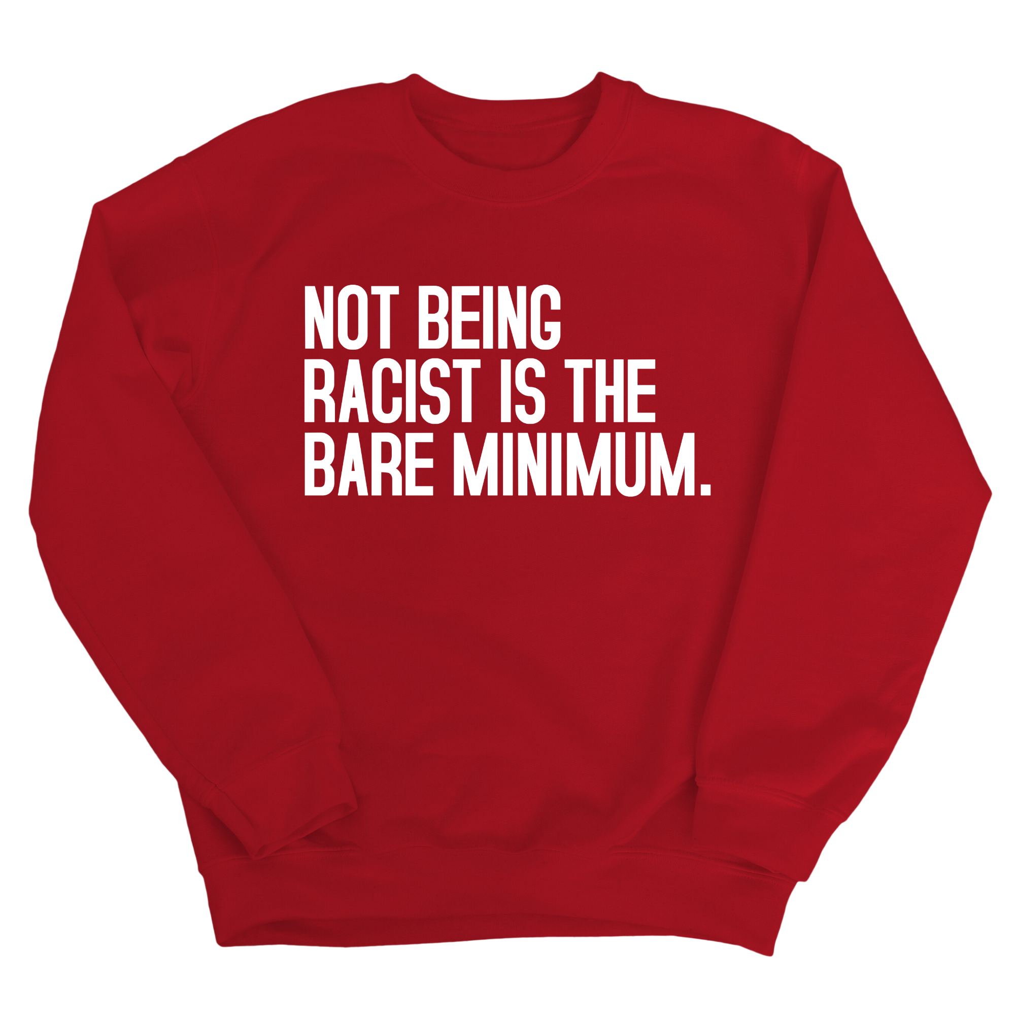Not Being Racist Is the Bare Minimum Unisex Sweatshirt-Sweatshirt-The Original God Ain't Petty But I Am