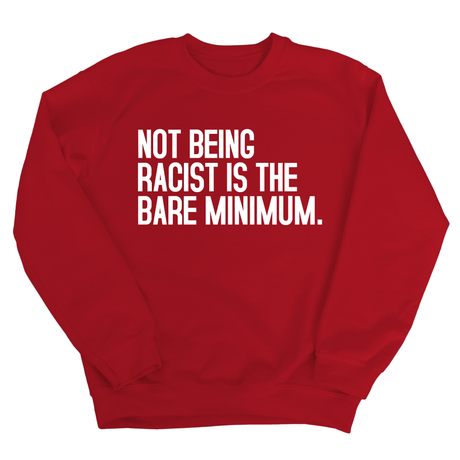Not Being Racist Is the Bare Minimum Unisex Sweatshirt-Sweatshirt-The Original God Ain't Petty But I Am