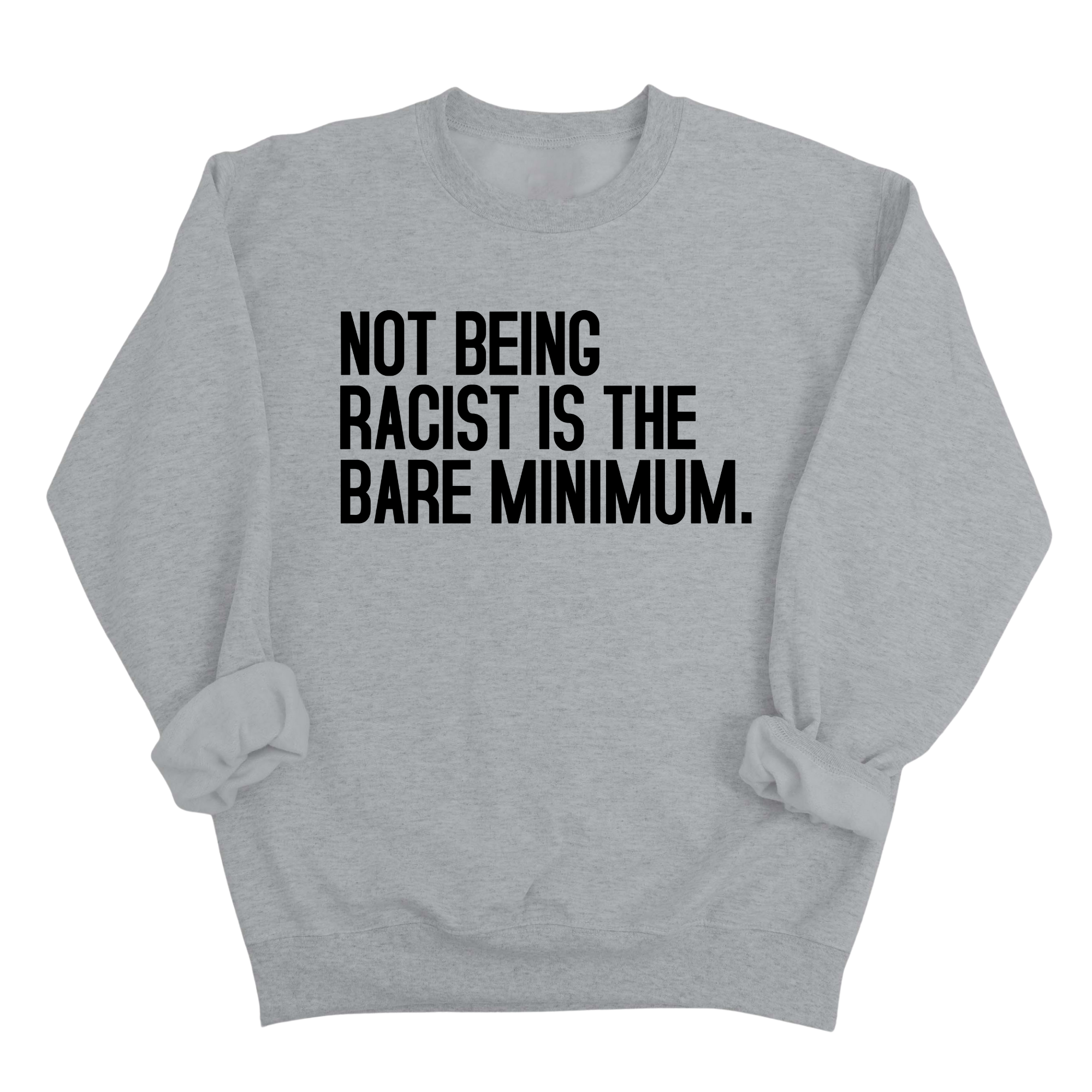 Not Being Racist Is the Bare Minimum Unisex Sweatshirt-Sweatshirt-The Original God Ain't Petty But I Am