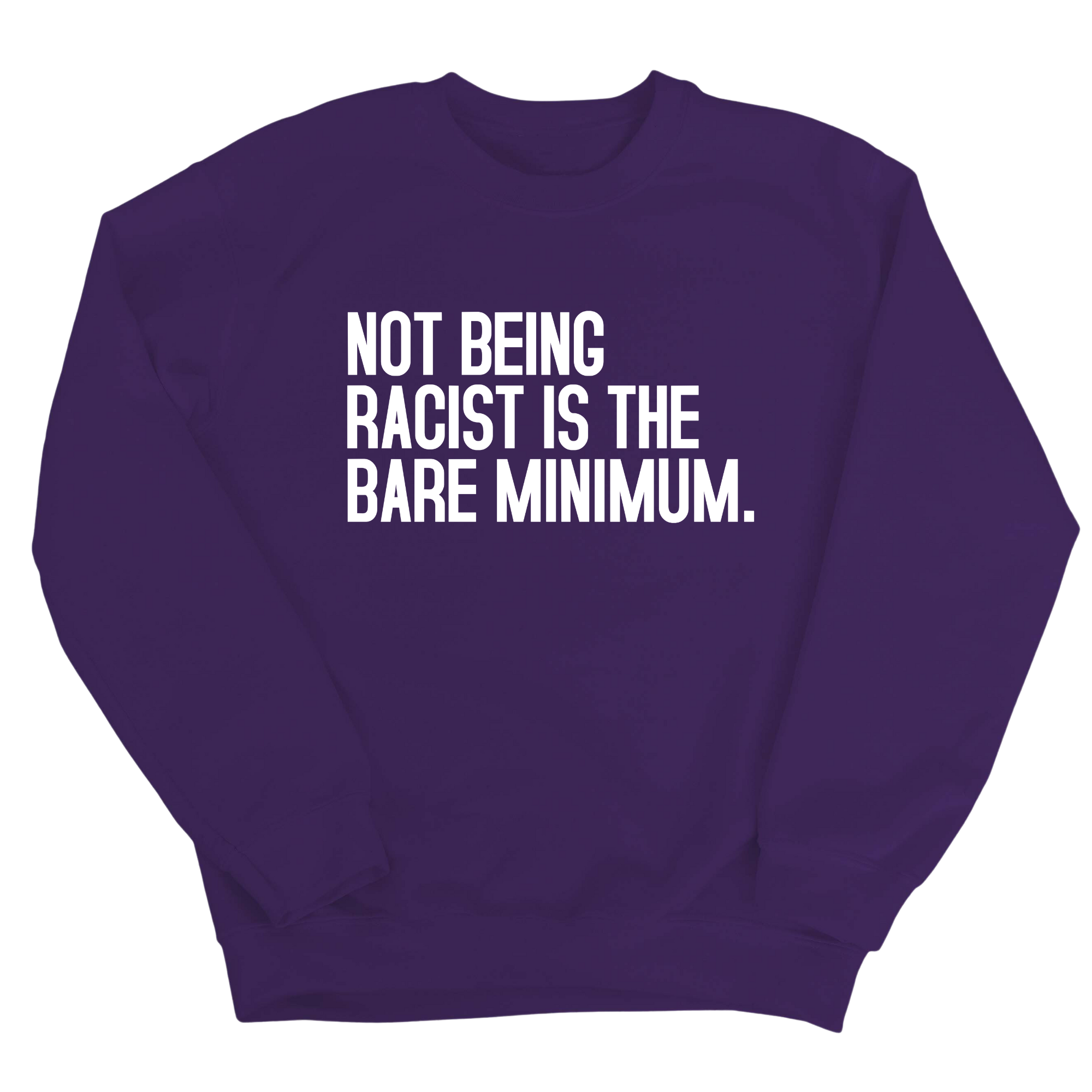 Not Being Racist Is the Bare Minimum Unisex Sweatshirt-Sweatshirt-The Original God Ain't Petty But I Am