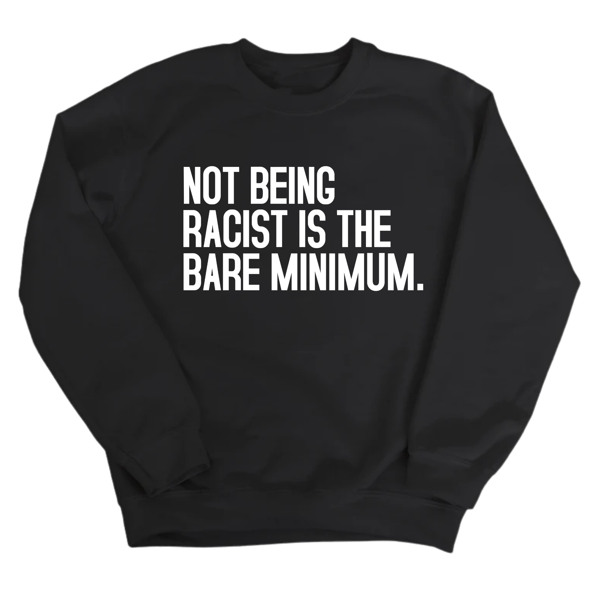 Not Being Racist Is the Bare Minimum Unisex Sweatshirt-Sweatshirt-The Original God Ain't Petty But I Am