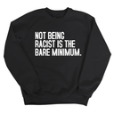Not Being Racist Is the Bare Minimum Unisex Sweatshirt-Sweatshirt-The Original God Ain't Petty But I Am