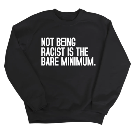 Not Being Racist Is the Bare Minimum Unisex Sweatshirt-Sweatshirt-The Original God Ain't Petty But I Am