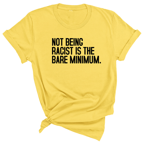 Not Being Racist Is the Bare Minimum Unisex Tee-T-Shirt-The Original God Ain't Petty But I Am
