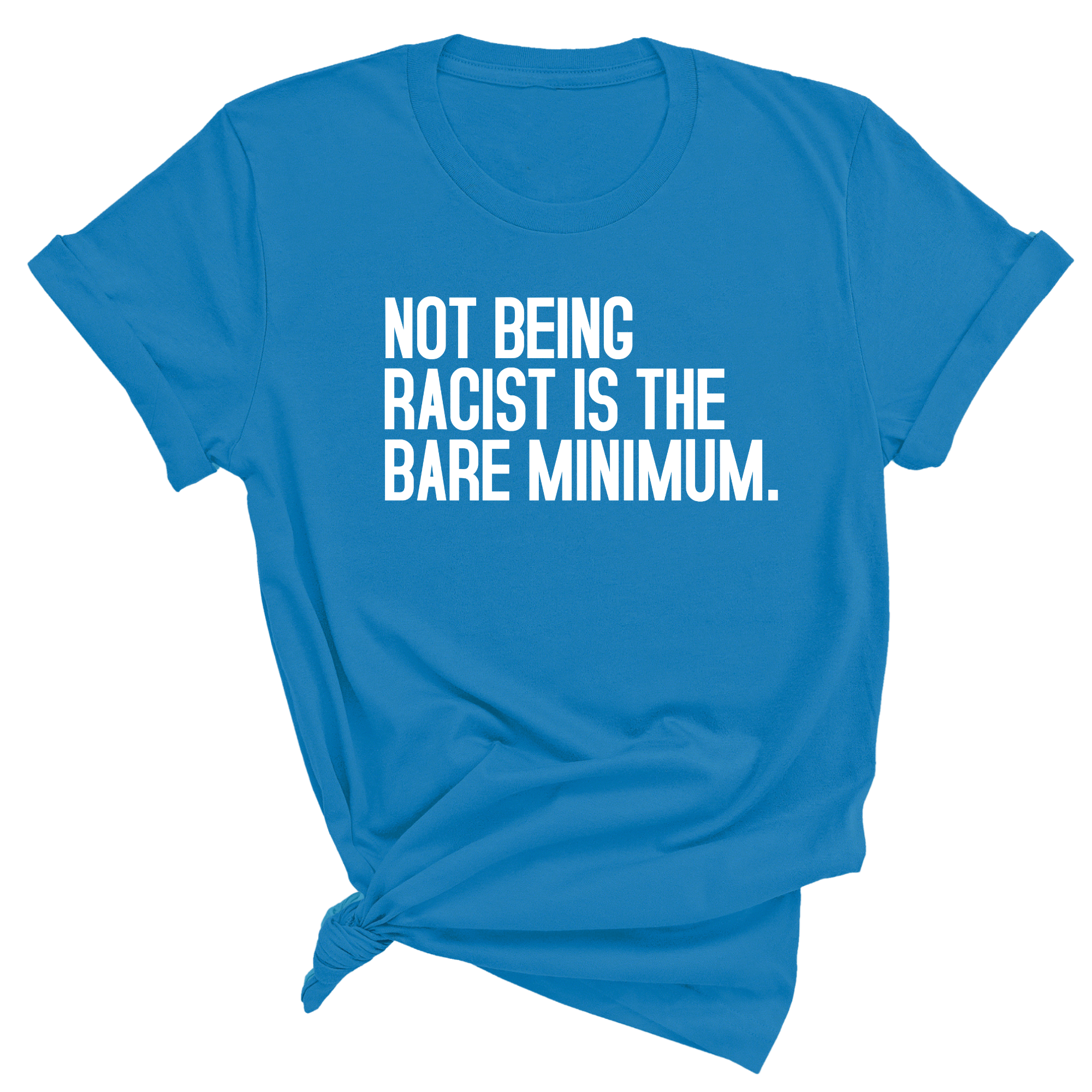 Not Being Racist Is the Bare Minimum Unisex Tee-T-Shirt-The Original God Ain't Petty But I Am